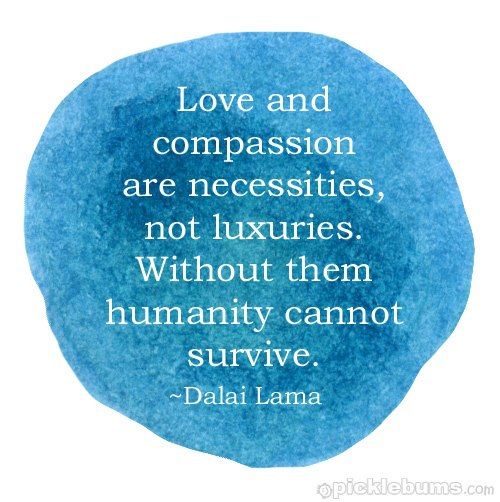 "Love & compassion are necessities, not luxuries." - Motivational Monday